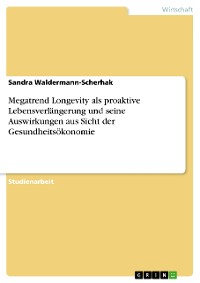 Cover Megatrend Longevity als proaktive Lebensverlängerung und seine Auswirkungen aus Sicht der Gesundheitsökonomie