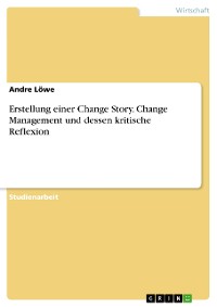 Cover Erstellung einer Change Story. Change Management und dessen kritische Reflexion