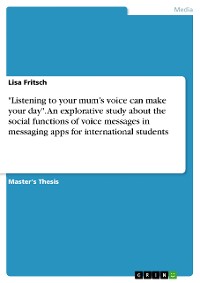 Cover "Listening to your mum’s voice can make your day". An explorative study about the social functions of voice messages in messaging apps for international students