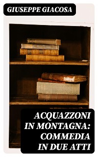 Cover Acquazzoni in montagna: Commedia in due atti