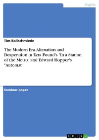 Cover The Modern Era. Alienation and Desperation in Ezra Pound's "In a Station of the Metro" and Edward Hopper's "Automat"