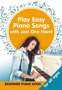 Cover Play Easy Piano Songs with just One Hand: Beginner Piano Book for all Ages