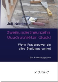 Cover Zweihundertneunzehn Quadratmeter Glück! Wenn Frauenpower ein altes Stadthaus saniert