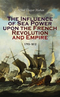 Cover The Influence of Sea Power upon the French Revolution and Empire: 1793-1812