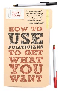 Cover How to Use Politicians to Get What You Want