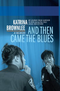 Cover And Then Came the Blues: My Journey from Survivor to NYPD Detective First Grade and Beyond