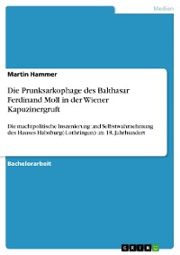 Cover Die Prunksarkophage des Balthasar Ferdinand Moll in der Wiener Kapuzinergruft