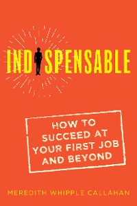 Cover Indispensable: How to Succeed at Your First Job and Beyond