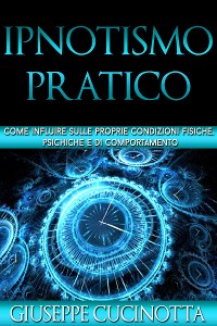 Cover Ipnotismo pratico - Come influire sulle proprie condizioni fisiche, psichiche e di comportamento