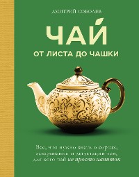 Cover Чай. От листа до чашки. Все, что нужно знать о сортах, заваривании и дегустации тем, для кого чай не просто напиток