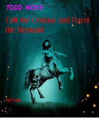 Cover Colt the Centaur and Hazel the Mermaid