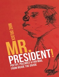 Cover Mr. President!: Poetry, Polemics & Fan Mail from Inside the Divide