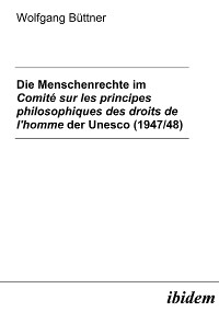 Cover Die Menschenrechte im Comité sur les principes philosophiques des droits de l'homme der Unesco (1947/48)