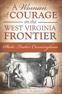 Cover Woman of Courage on the West Virginia Frontier: Phebe Tucker Cunningham
