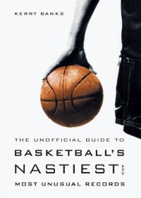 Cover Unofficial Guide to Basketball's Nastiest and Most Unusual Records