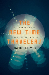 Cover The New Time Travelers: A Journey to the Frontiers of Physics