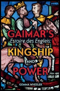 Cover Gaimar's Estoire des Engleis: Kingship and Power