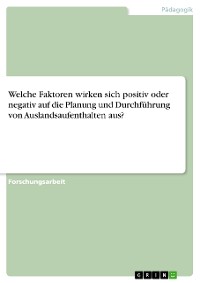 Cover Welche Faktoren wirken sich positiv oder negativ auf die Planung und Durchführung von Auslandsaufenthalten aus?