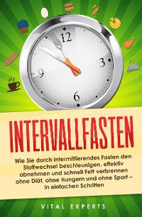 Cover Intervallfasten: Wie Sie durch intermittierendes Fasten den Stoffwechsel beschleunigen, effektiv abnehmen und schnell Fett verbrennen ohne Diät, ohne Hungern und ohne Sport - in einfachen Schritten