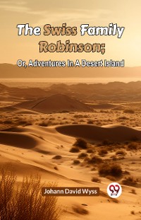 Cover The Swiss Family Robinson Or, Adventures In A Desert Island