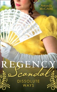Cover Regency Scandal: Dissolute Ways: The Runaway Countess (Bancrofts of Barton Park) / Running from Scandal