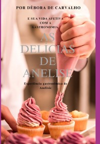 Cover As Delícias De Anelise - E Sua Vida Afetiva Com A Gastronomia.