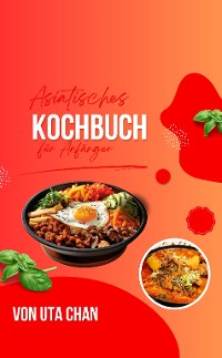 Cover ASIATISCHES KOCHBUCH FÜR ANFÄNGER 100 köstliche und einfache Rezepte + 50 unwiderstehliche Sushi-Rezepte