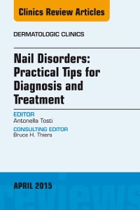 Cover Nail Disorders: Practical Tips for Diagnosis and Treatment, An Issue of Dermatologic Clinics