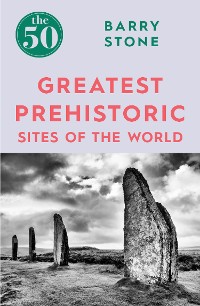Cover The 50 Greatest Prehistoric Sites of the World