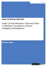 Cover 'Sethe' in Toni Morrison's "Beloved": Hero or Murderer? An Analysis of Moral Ambiguity and Judgment