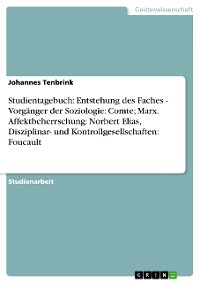 Cover Studientagebuch: Entstehung des Faches - Vorgänger der Soziologie: Comte; Marx. Affektbeherrschung: Norbert Elias, Disziplinar- und Kontrollgesellschaften: Foucault