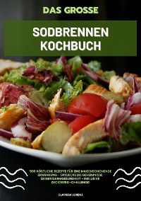 Cover Das große Sodbrennen Kochbuch: 500 köstliche Rezepte für eine magenschonende Ernährung - Entdecke die Geheimnisse deiner Darmgesundheit - inklusive Zuckerfrei-Challenge!