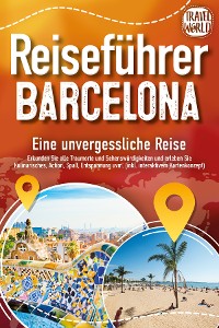 Cover Reiseführer Barcelona - Eine unvergessliche Reise: Erkunden Sie alle Traumorte und Sehenswürdigkeiten und erleben Sie Kulinarisches, Action, Spaß, Entspannung uvm. (inkl. interaktivem Kartenkonzept)