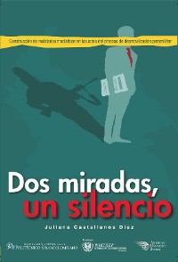 Cover Dos miradas, un silencio: construcción de realidades mediáticas en la crisis del proceso de desmovilización paramilitar