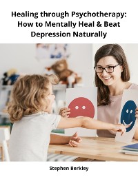 Cover Healing through Psychotherapy: How to Mentally Heal & Beat Depression Naturally