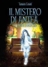 Cover Il mistero di Antea. La donna fantasma.