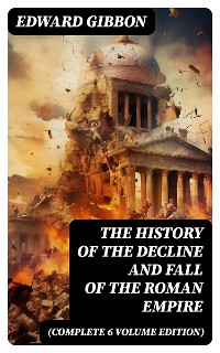 Cover The History of the Decline and Fall of the Roman Empire (Complete 6 Volume Edition)