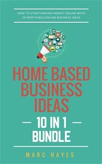 Cover Home Based Business Ideas (10 In 1 Bundle): How To Start Making Money Online With 10 Profitable Online Business Ideas