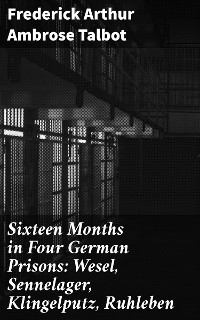 Cover Sixteen Months in Four German Prisons: Wesel, Sennelager, Klingelputz, Ruhleben
