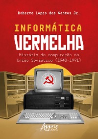 Cover Informática Vermelha: História da Computação na União Soviética (1948-1991)