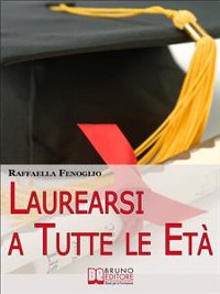 Cover Laurearsi a Tutte le Età. Come Riuscire a Laurearsi Conciliando lo Studio, il Lavoro e gli Impegni. (Ebook Italiano - Anteprima Gratis)