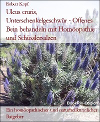 Cover Ulcus cruris, Unterschenkelgeschwür - Offenes Bein behandeln mit Homöopathie und Schüsslersalzen