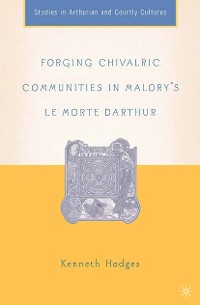 Cover Forging Chivalric Communities in Malory’s Le Morte Darthur