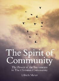 Cover The Spirit of Community: the Power of the Sacraments in The Christian Community