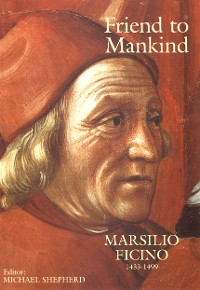 Cover Friend to Mankind Marsilio Ficino 1433-1499