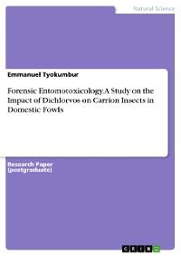 Cover Forensic Entomotoxicology. A Study on the Impact of Dichlorvos on Carrion Insects in Domestic Fowls