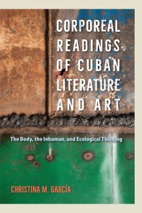 Cover Corporeal Readings of Cuban Literature and Art