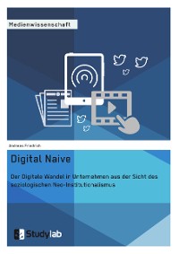 Cover Digital Naive. Der Digitale Wandel in Unternehmen aus der Sicht des soziologischen Neo-Institutionalismus