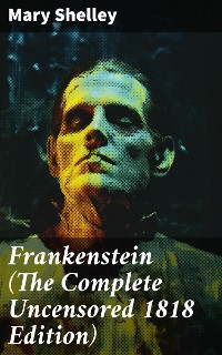 Cover Frankenstein (The Complete Uncensored 1818 Edition)