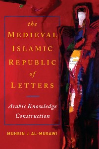 Cover The Medieval Islamic Republic of Letters